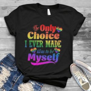 The Only Choice I Ever Made Was To Be Myself Handmade Shirt
