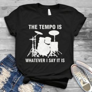 The Tempo Is Whatever I Say It Is Music Handmade Shirt
