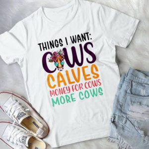 Things I Want Cows Calves Money For Cows More Cows Handmade Shirt_compressed