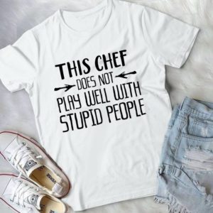 This Chef Does Not Paly Well With Stupid People Handmade Shirt