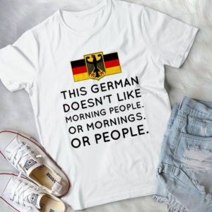 This German Doesn't Like Morning People Or Mornings Or People Handmade Shirt