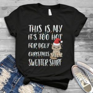 This Is My It's Too Hot For Ugly Christmas Sweater Shirt Cat Funny Handmade Shirt