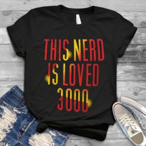 This Nerd Is Loved 3000 Handmade Shirt