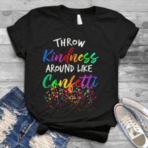 Throw Kindness Around Like Confetti Handmade Shirt