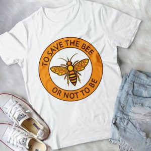 To Save The Bee Or Not To Be Handmade Shirt