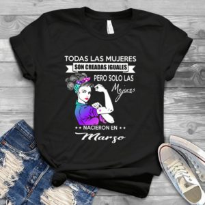 Todas Las Mujeres Son Creadas Iguales Handmade Shirt