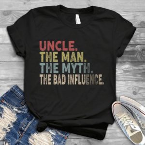 Uncle The Man The Myth The Bad Influence Handmade Shirt