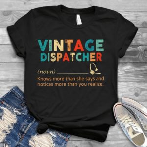 Vintage Dispatcher Knows More Than She Says And Notices Realize Handmade Shirt