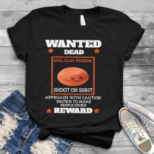Wanted Dead Evil Clay Pigeon Shoot On Sight Handmade Shirt