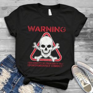 Warning Terrorists In Proximity May Spontaneously Combusst Handmade Shirt