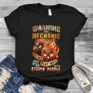 Warning This Mechanic Does Not Play Well With Stupid People Handmade Shirt
