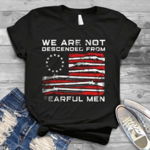 We Are Not Descended From Fearful Men Veteran Handmade Shirt