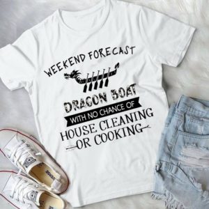 Weekend Forecast Fragon Boat With No Of House Cleasing Handmade Shirt