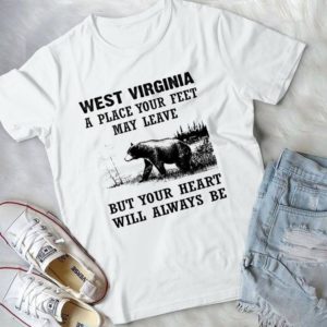 West Virginia A Place Your Feet May Leave But Your Heart Will Always Be Handmade Shirt