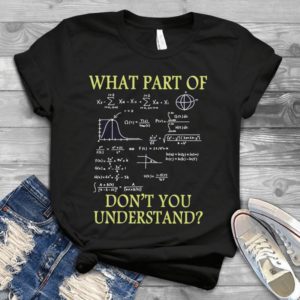 What Part Of Math Don't You Understand Handmade Shirt