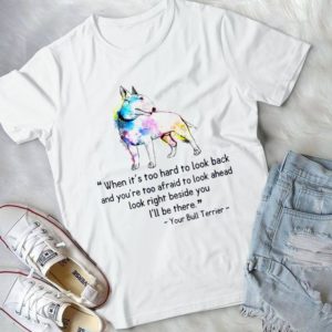When It's Too Hard To Look Back And You're Afraid To Look Ahead Bull Terrier Handmade Shirt
