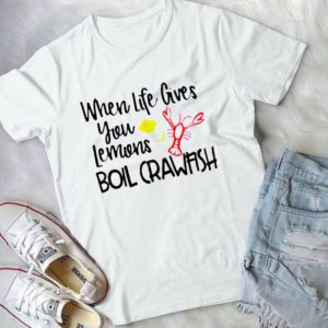 When Life Gives You Lemons Boil Crawfish Handmade Shirt