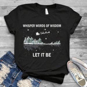 Whisper Words Of Wisdom Let It Be Merry Christmas Handmade Shirt