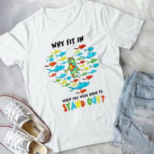 Why Fit In When You Were Born To Stand Out Handmade Shirt