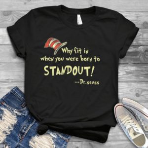 Why Fit In When You Were Born To Standout Dr Seuuss Handmade Shirt_compressed
