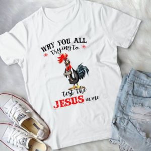 Why You All Trying To Test The Jesus In Me Handmade Shirt