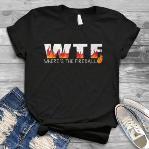 Wtf Where's The Fireball  Handmade Shirt