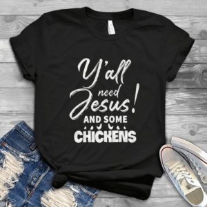 Y'all Need Jesus And Some Chicken Handmade Shirt_compressed