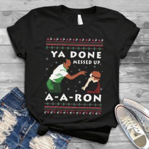 Ya Done Messed Up A-A-Ron Handmade Shirt