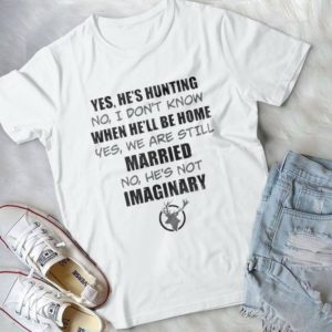 Yes He's Hunting No I Don't Know When He'll Be Home Handmade Shirt