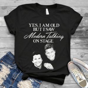 Yes I Am Old But I Saw Modern Talking On Stage Handmade Shirt