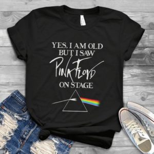 Yes I Am Old But I Saw Pink Floyd On Stage  Handmade Shirt