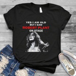 Yes I Am Old But I Saw Robert Plant On Stage Handmade Shirt