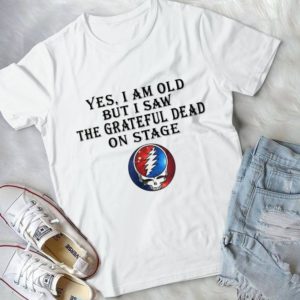 Yes I Am Old But I Saw The Grateful Dead On Stage Handmade Shirt