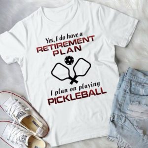 Yes I Do Have A Retirement Plan I Plan On Playing Pickleball Handmade Shirt