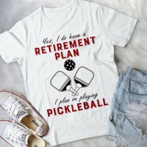 Yes I Do Have A Retirement Plan Playing Pickleball Handmade Shirt