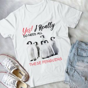 Yes I Do Really Do Need All These Penguins Handmade Shirt
