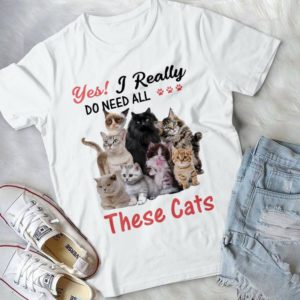 Yes I Really Do Need All These Cats Handmade Shirt