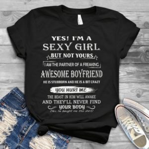 Yes I'm A Sexy Girl But Not Yours I Am The Patner Of A Freaking Boyfriend Handmade Shirt