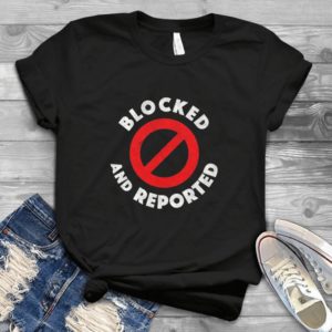 You Are Blocked And Reported Shirt  Unisex Handmade Shirt_compressed