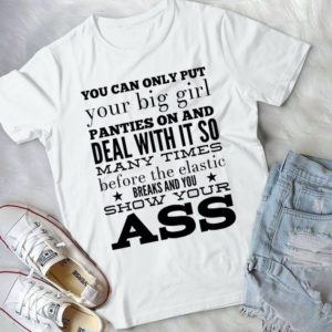 You Can Only Put Your Big Girl Panties On And Deal With It So Handmade Shirt
