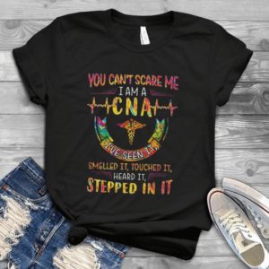 You Can't Scare Me I Am A CNA I've Seen It Smelled It Handmade Shirt