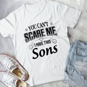 You Can't Scare Me I Have Two Sons Handmade Shirt