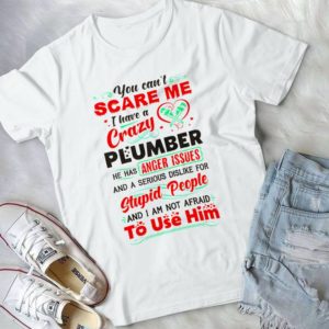 You Can't Scare Me I have Crazy Plumber He Has Anger Issues Handmade Shirt_compressed