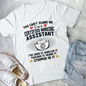 You Can't Scare Me I'm A Certied Nursing Assistant I've Seen It Smelled It Handmade Shirt