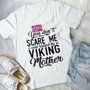 You Don't Scare Me I Was Raised By A Viking Mother Handmade SHirt