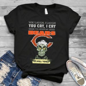 You Laugh I Laugh You Cry I Cry You Offend My Bears I Kill You Handmade Shirt