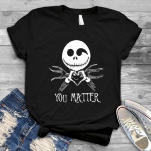 You Matter Jack Skellington - Shirt T-Shirt Funny - Gift Shirt - Best Shirt - Handmade Shirt