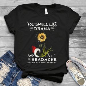 You Smell Like Drama And A Headache Please Get Away From Me Handmade Shirt