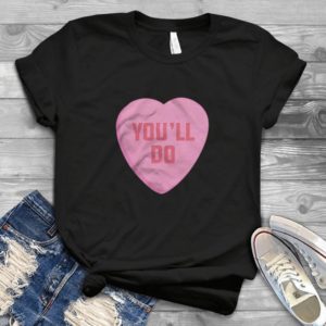 You'll Do Heart For Valentine Day Handmade Shirt_compressed