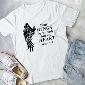 Your Wings Were Ready But My Heart Was Not Handmade Shirt_compressed